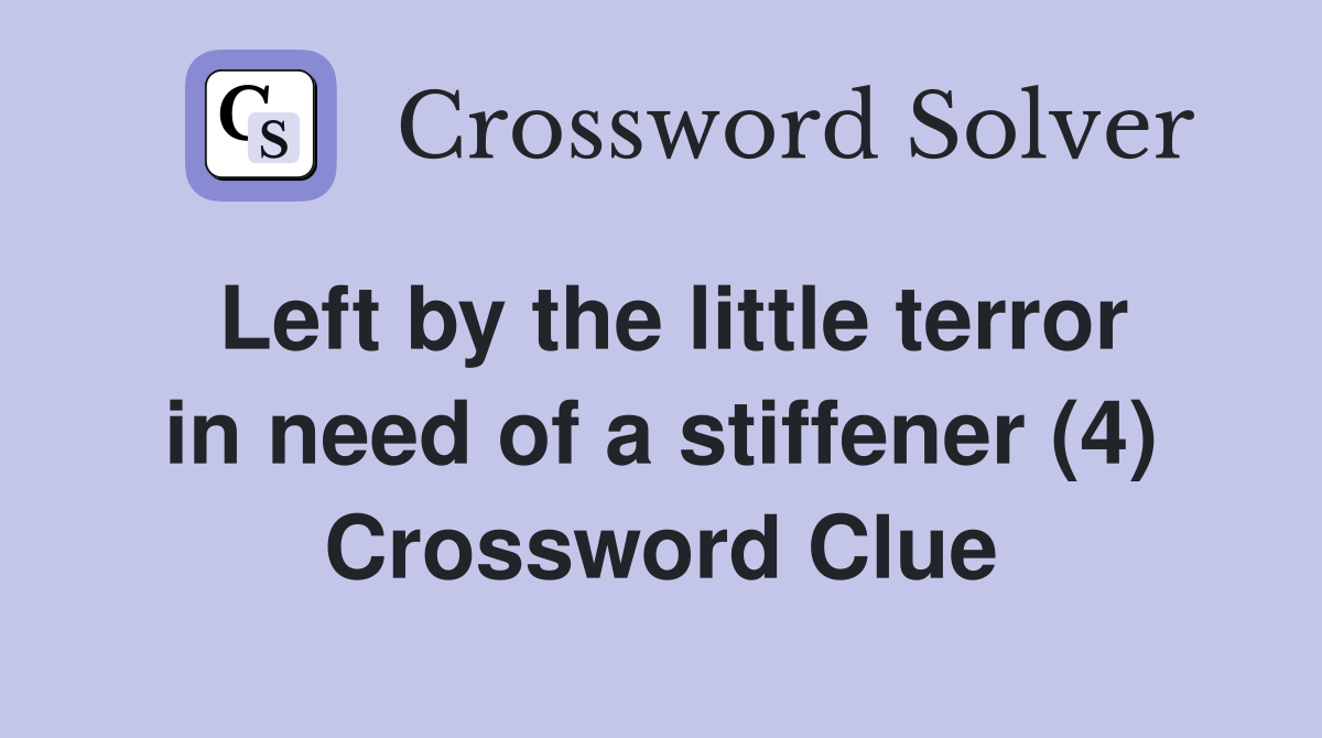 Left by the little terror in need of a stiffener (4) Crossword Clue